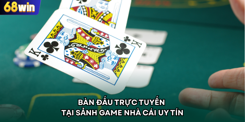 Bàn đấu trực tuyến tại sảnh game nhà cái uy tín