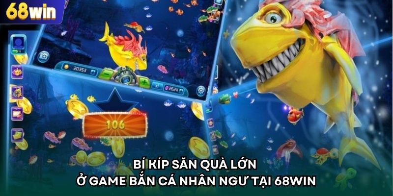 Bí kíp săn quà lớn ở game bắn cá Nhân Ngư tại 68WIN
