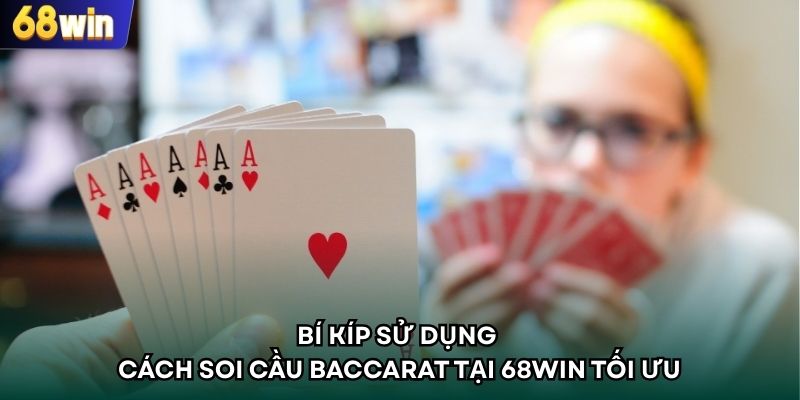 Bí kíp sử dụng cách soi cầu Baccarat tại 68WIN tối ưu