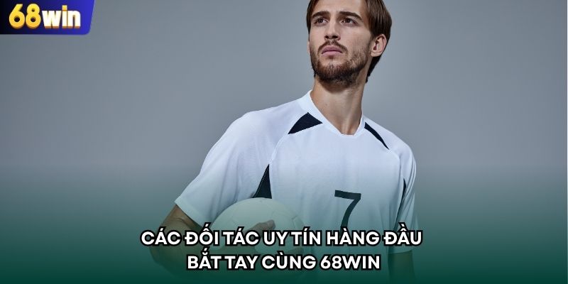 Các đối tác uy tín hàng đầu bắt tay cùng 68WIN