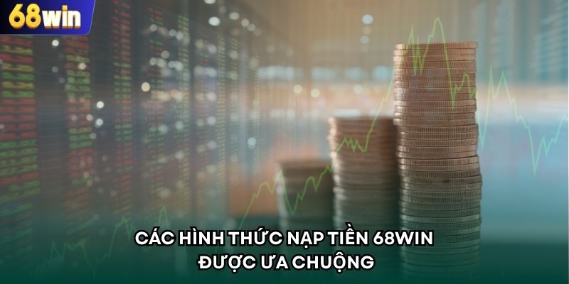 Các hình thức nạp tiền 68WIN được ưa chuộng