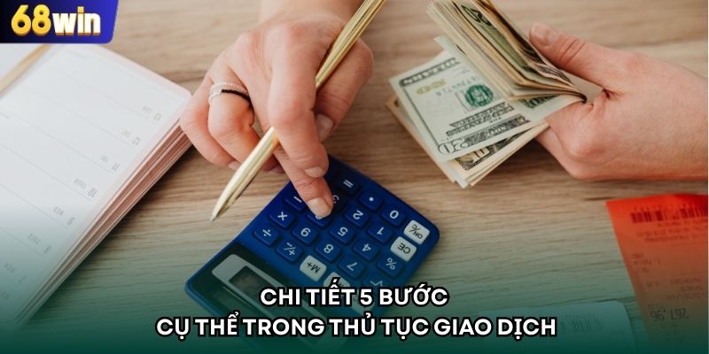 Chi tiết 5 bước cụ thể trong thủ tục giao dịch