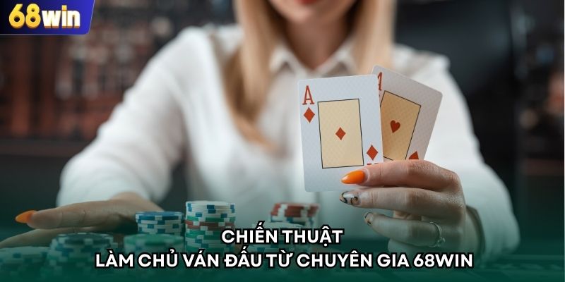 Chiến thuật làm chủ ván đấu từ chuyên gia 68WIN
