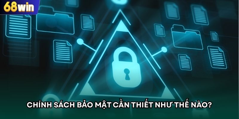 Chính sách bảo mật cần thiết như thế nào?