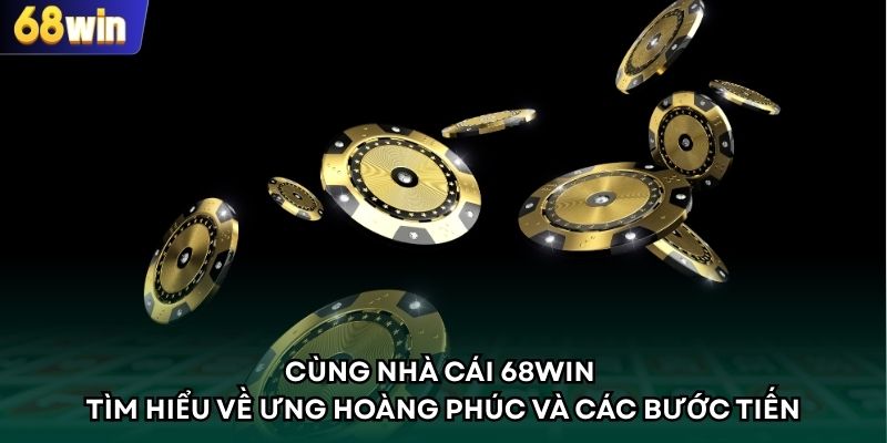 Cùng nhà cái 68WIN tìm hiểu về Ưng Hoàng Phúc và các bước tiến
