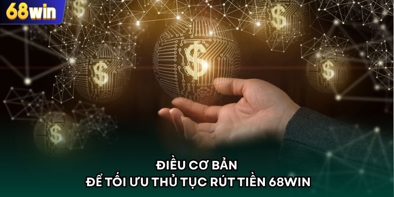 Điều cơ bản để tối ưu thủ tục rút tiền 68WIN