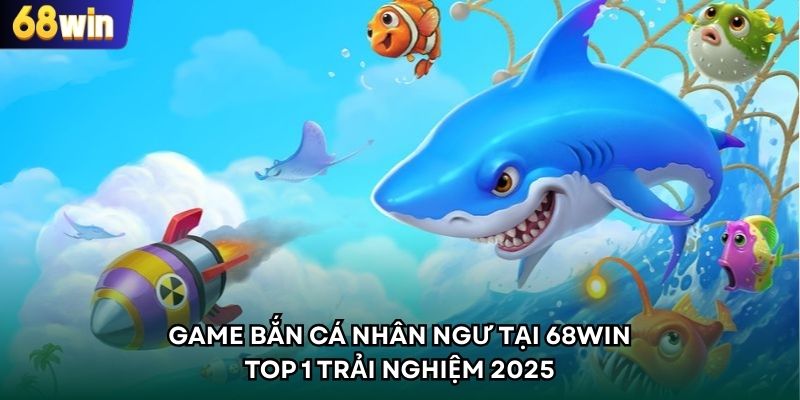 Game bắn cá Nhân Ngư tại 68WIN - Top 1 Trải Nghiệm 2025