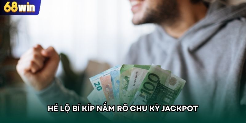 Hé lộ bí kíp nắm rõ chu kỳ jackpot