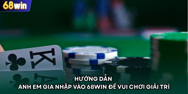 Hướng dẫn anh em gia nhập vào 68WIN để vui chơi giải trí