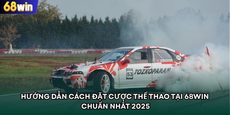 Hướng Dẫn Cách Đặt Cược Thể Thao Tại 68WIN Chuẩn Nhất 2025