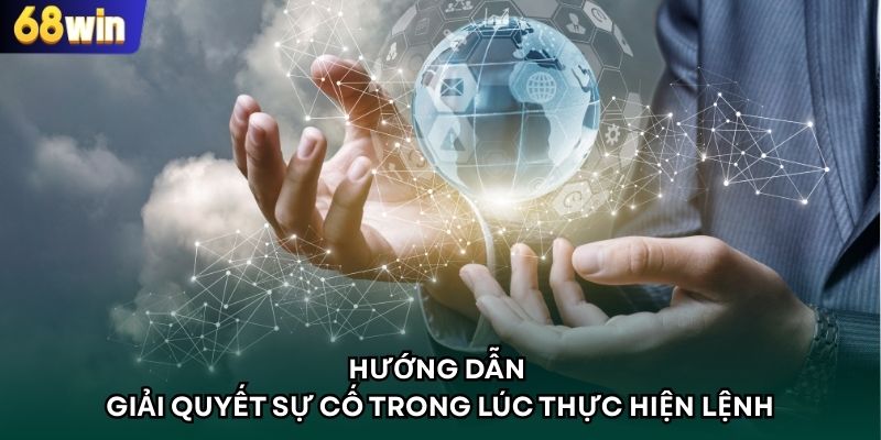 Hướng dẫn giải quyết sự cố trong lúc thực hiện lệnh