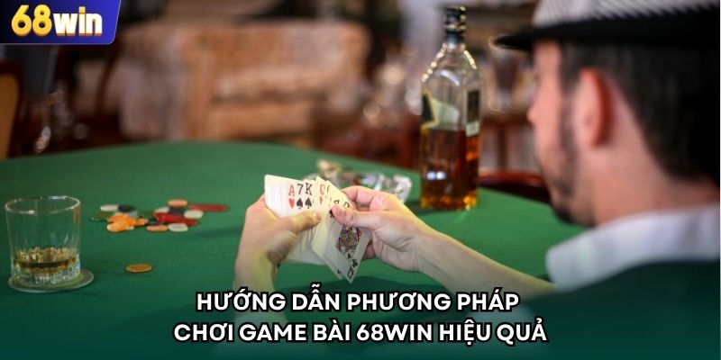 Hướng dẫn phương pháp chơi game bài 68WIN hiệu quả