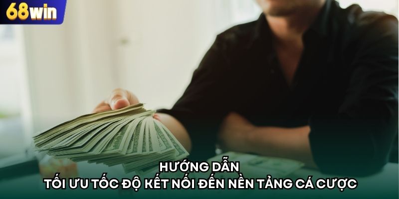 Hướng dẫn tối ưu tốc độ kết nối đến nền tảng cá cược