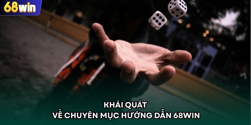 Khái quát về chuyên mục hướng dẫn 68WIN 