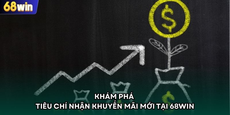 Khám phá tiêu chí nhận khuyến mãi mới tại 68WIN