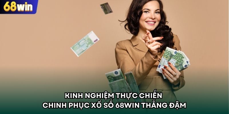 Kinh nghiệm thực chiến chinh phục xổ số 68WIN thắng đậm