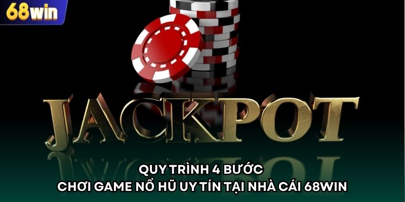 Quy trình 4 bước chơi game nổ hũ uy tín tại nhà cái 68WIN