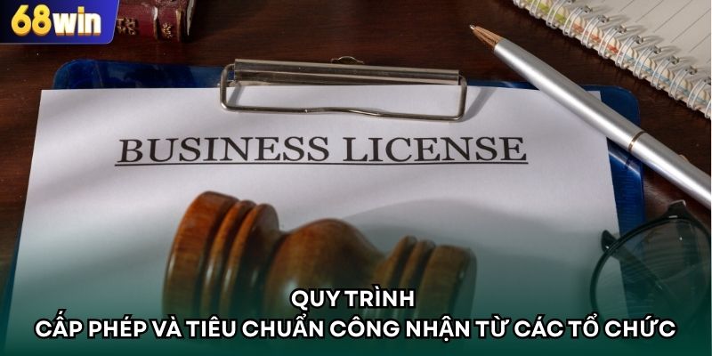 Quy trình cấp phép và tiêu chuẩn công nhận từ các tổ chức