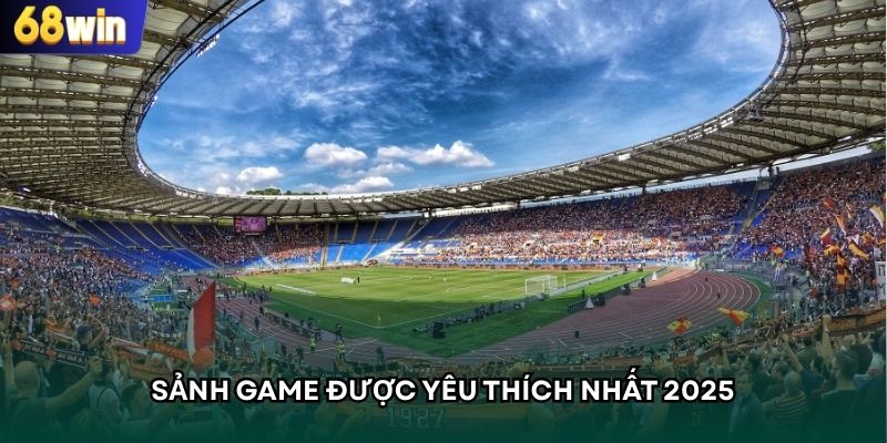 Sảnh game được ưa chuộng nhất năm 2025