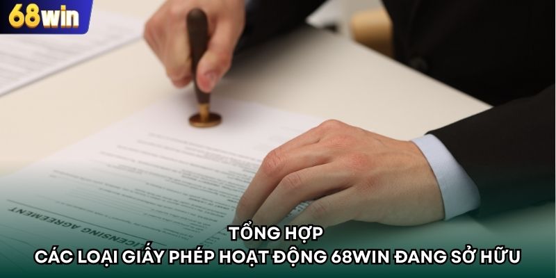 Tổng hợp các loại giấy phép hoạt động 68WIN đang sở hữu
