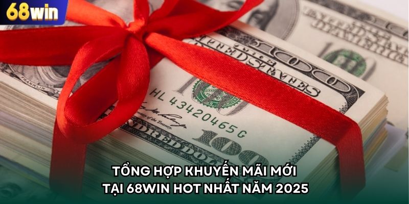 Tổng Hợp Khuyến Mãi Mới Tại 68WIN Hot Nhất Năm 2025