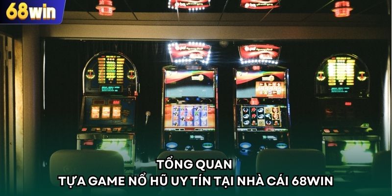 Tổng quan tựa game nổ hũ uy tín tại nhà cái 68WIN