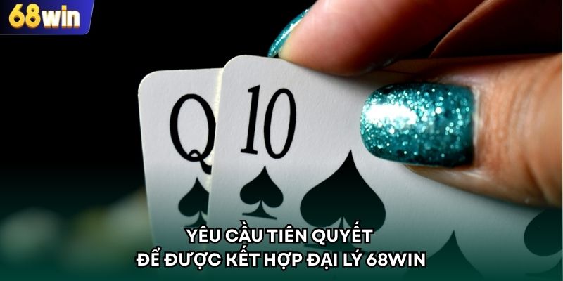 Yêu cầu tiên quyết để được kết hợp đại lý 68WIN